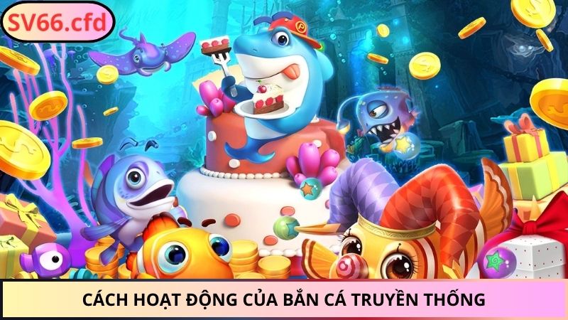 Cách hoạt động của Bắn Cá Truyền Thống