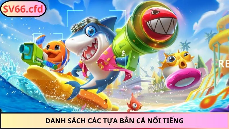 Danh sách các tựa bắn cá nổi tiếng