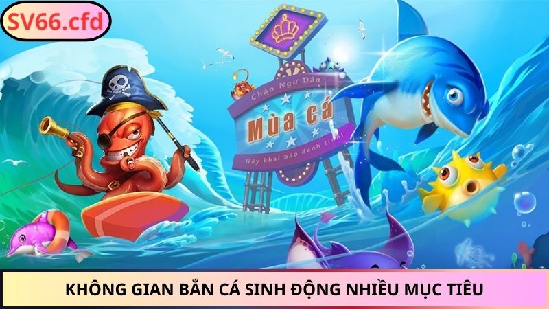 Không gian bắn cá sinh động nhiều mục tiêu