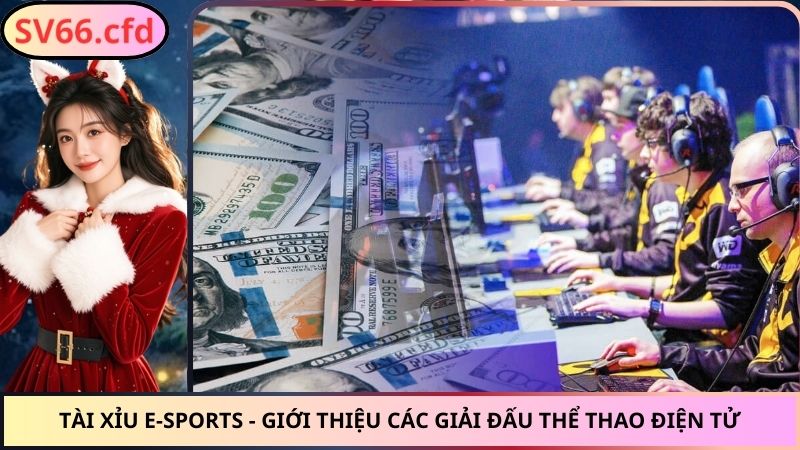 Tài Xỉu E-Sports - Giới Thiệu Các Giải Đấu Thể Thao Điện Tử