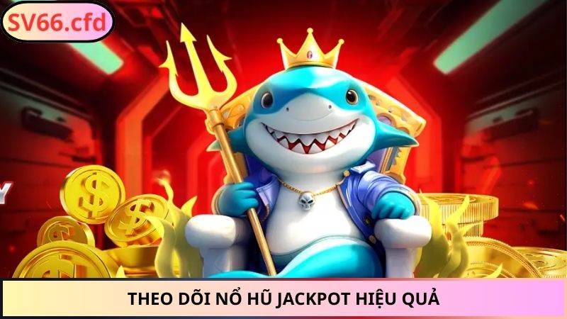 Theo dõi Nổ Hũ Jackpot hiệu quả